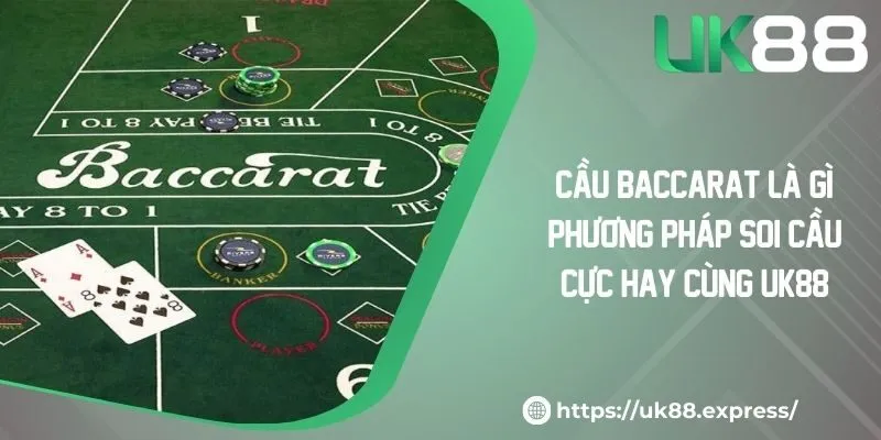 Cầu Baccarat Là Gì? Phương Pháp Soi Cầu Cực Hay Cùng UK88