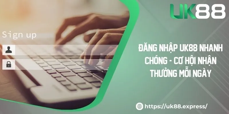 Đăng Nhập UK88 Nhanh Chóng - Cơ Hội Nhận Thưởng Mỗi Ngày