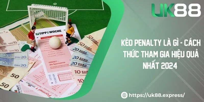 Kèo penalty là gì - Cách Thức Tham Gia Hiệu Quả Nhất 2024 