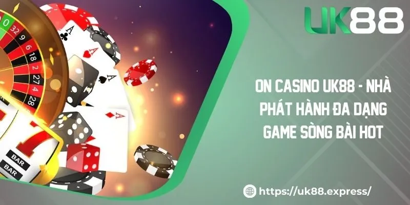 ON Casino UK88 - Nhà Phát Hành Đa Dạng Game Sòng Bài Hot