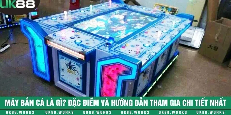 Máy bắn cá là gì? Đặc điểm và hướng dẫn tham gia chi tiết nhất